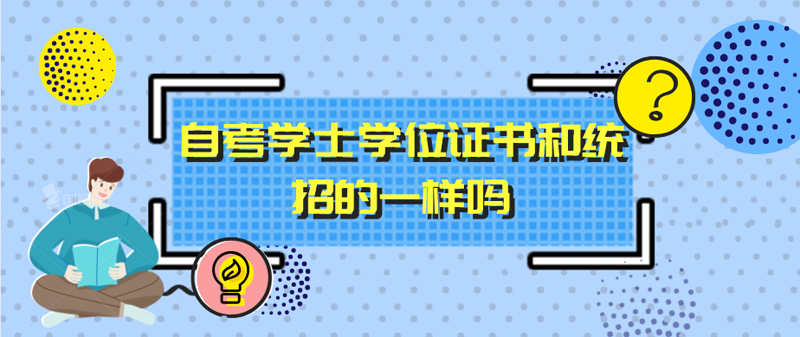 自考學士學位證書和統招的一樣嗎?