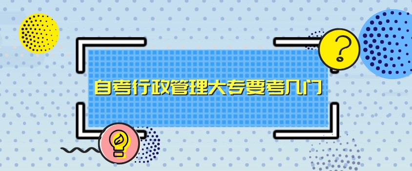 自考行政管理大專要考幾門?