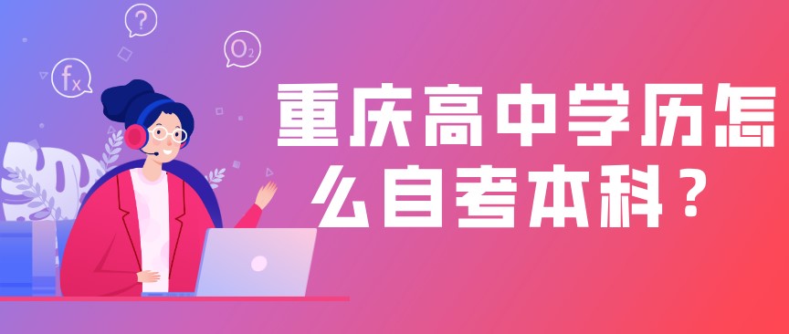 重慶高中學(xué)歷怎么自考本科？