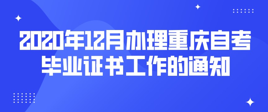 2020年12月辦理重慶自考畢業證書工作的通知