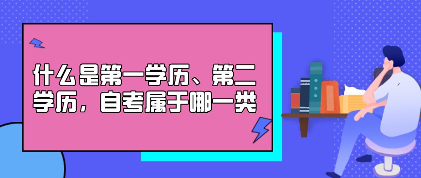 什么是第一學歷、第二學歷,自考屬于哪一類?