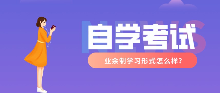 自學(xué)考試業(yè)余制學(xué)習(xí)形式怎么樣?