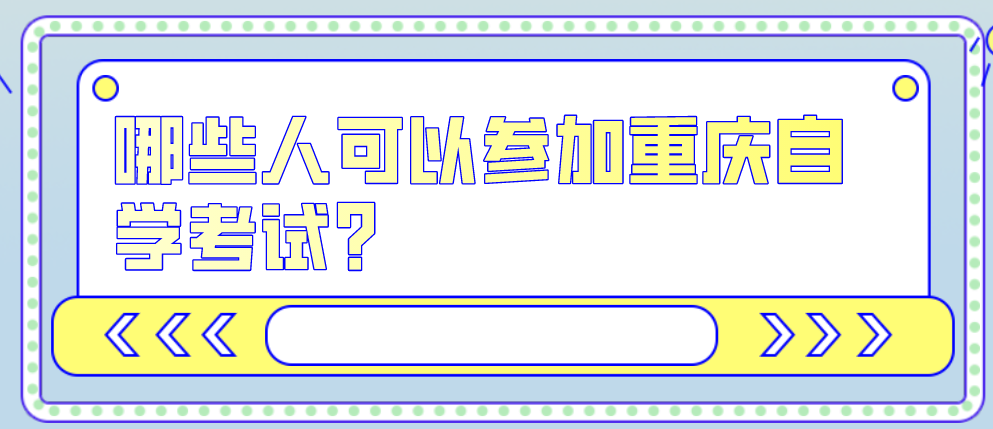 哪些人可以參加重慶自學考試?