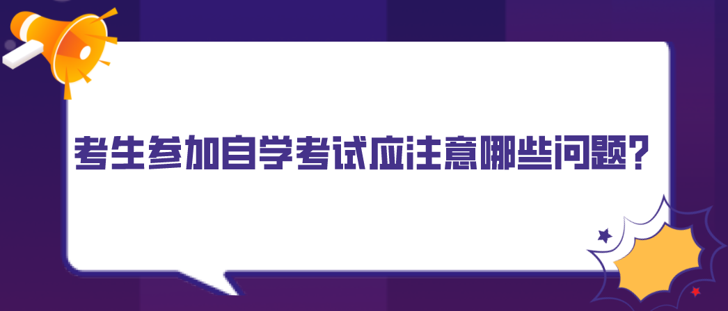 考生參加自學考試應注意哪些問題？