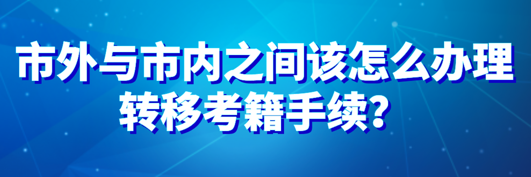 市外與市內之間該怎么辦理轉移考籍手續?