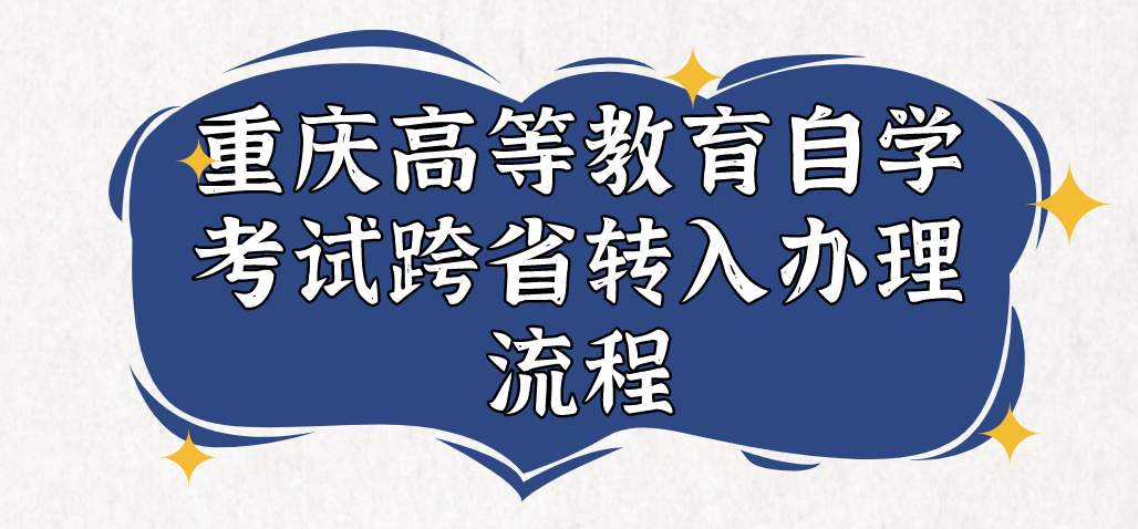 重慶高等教育自學考試跨省轉入辦理流程
