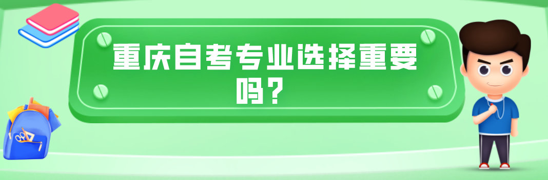 重慶自考專(zhuān)業(yè)選擇重要嗎?