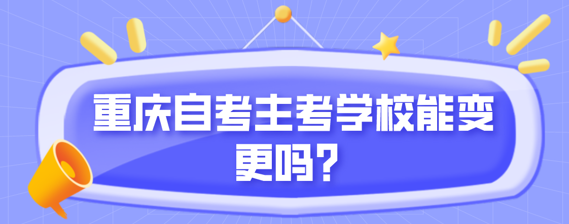 重慶自考主考學校能變更嗎?