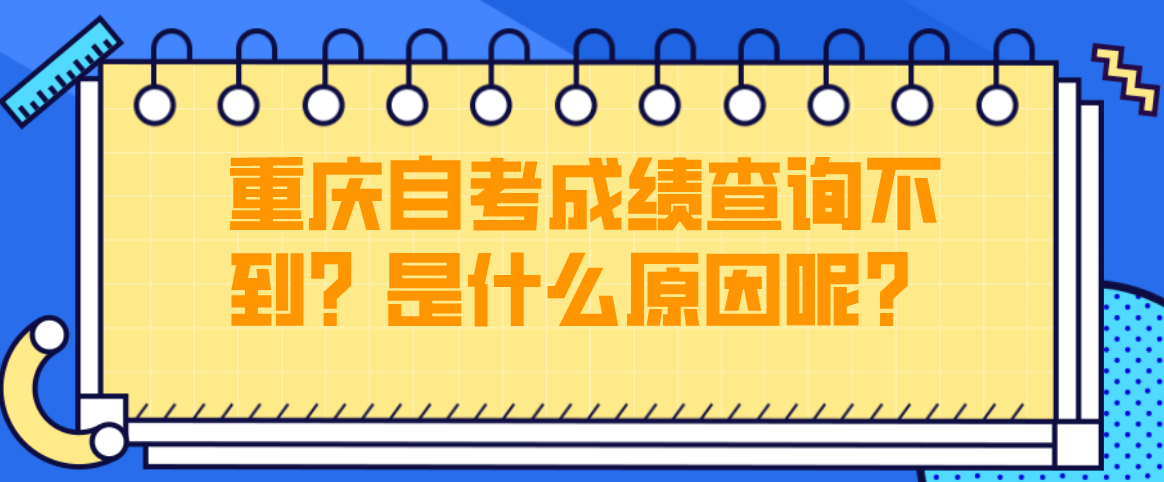重慶自考成績查詢不到?是什么原因呢?