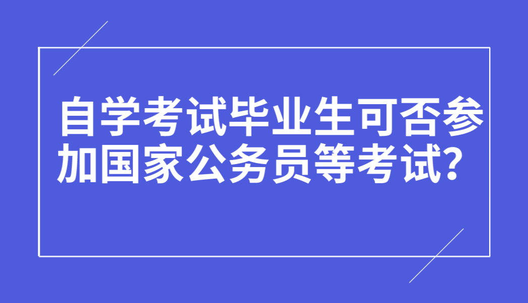 自學考試畢業生可否參加國家公務員等考試?