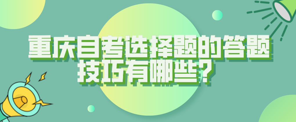 重慶自考選擇題的答題技巧有哪些?