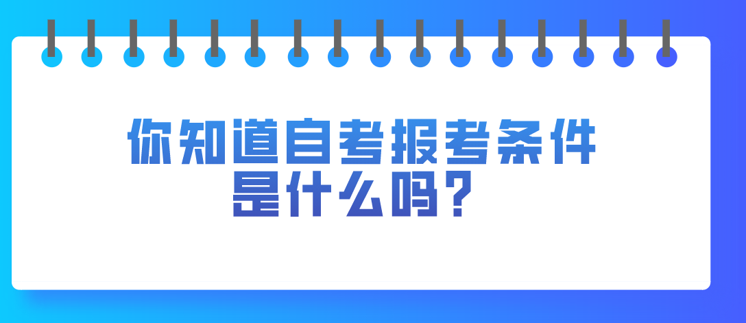 你知道自考報考條件是什么嗎?