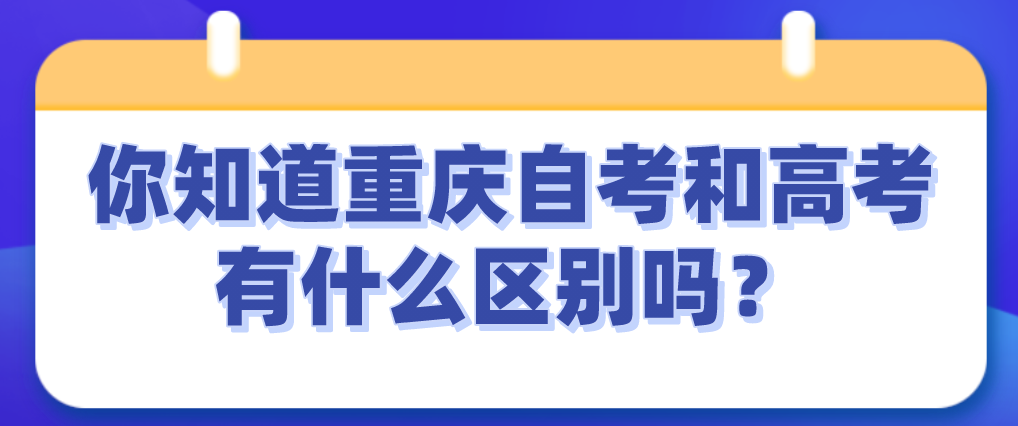你知道重慶自考和高考有什么區別嗎?