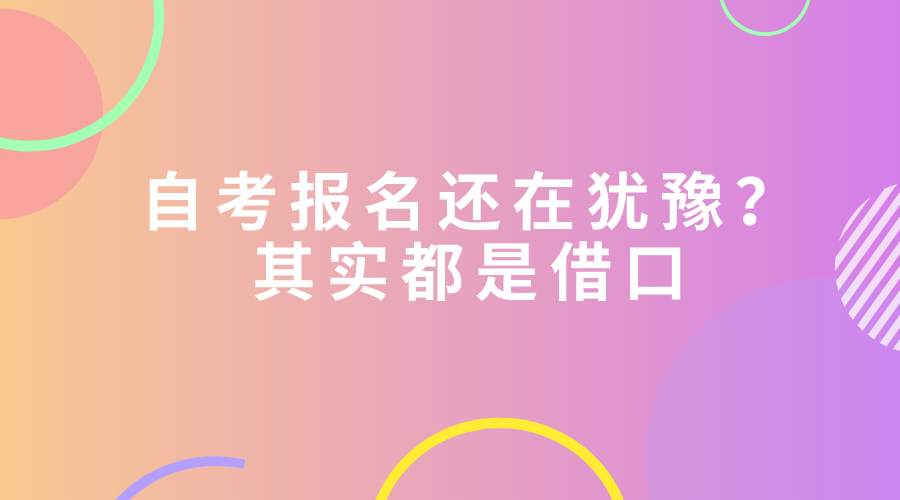 自考報(bào)名還在猶豫？其實(shí)都是借口