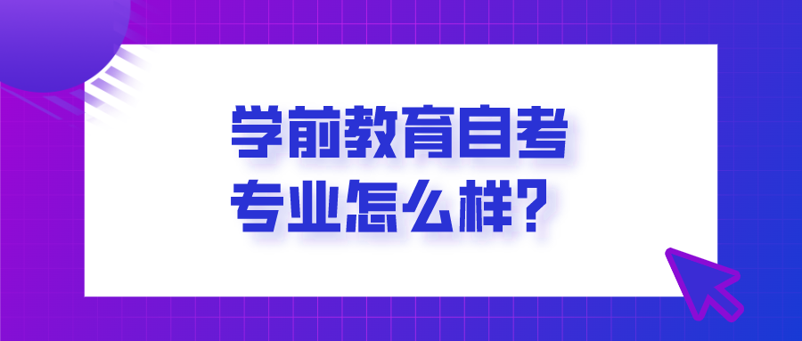 學前教育自考專業怎么樣?你適合報考嗎?
