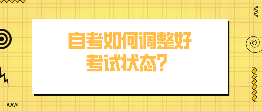自考如何調(diào)整好考試狀態(tài)?有什么應(yīng)對方法?